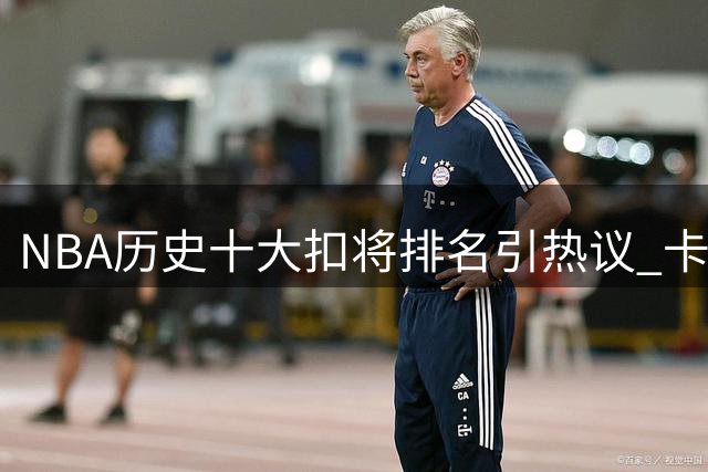 NBA历史十大扣将排名引热议 卡特力压乔丹登顶 詹姆斯第七